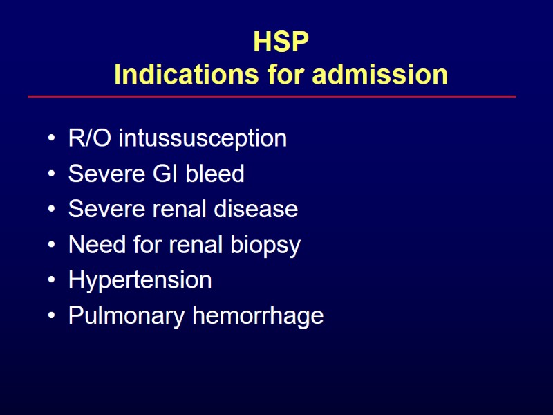 HSP Indications for admission R/O intussusception Severe GI bleed Severe renal disease  Need